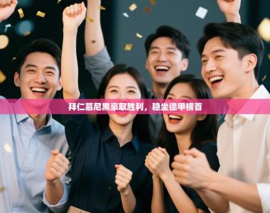 拜仁慕尼黑豪取胜利，稳坐德甲榜首