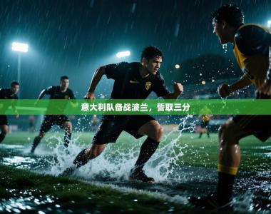意大利队备战波兰，誓取三分
