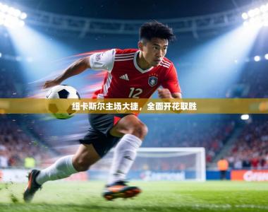 纽卡斯尔主场大捷，全面开花取胜