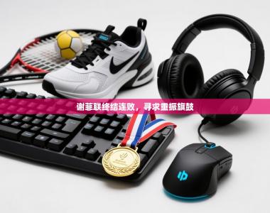 谢菲联终结连败，寻求重振旗鼓