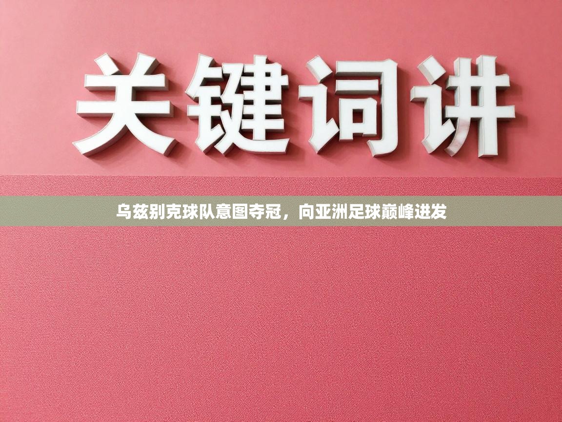 乌兹别克球队意图夺冠，向亚洲足球巅峰进发  第1张